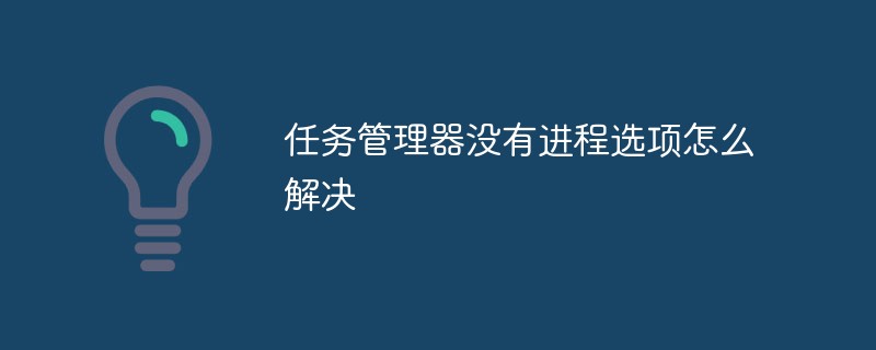 タスクマネージャーにプロセスオプションがない問題の解決方法