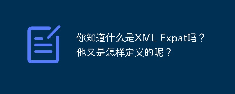 你知道什么是XML Expat吗？他又是怎样定义的呢？