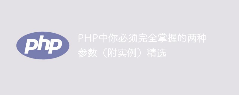 PHP中你必须完全掌握的两种参数（附实例）精选