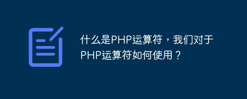 Que sont les opérateurs PHP et comment utilisons-nous les opérateurs PHP ?