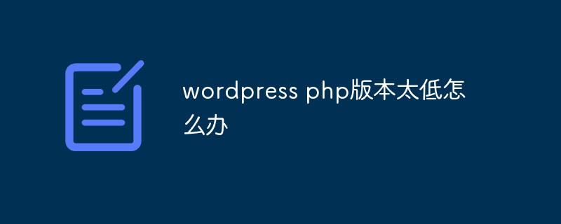 WordPress PHP バージョンが低すぎる場合はどうすればよいですか?