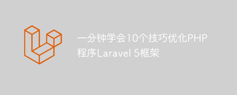 一分钟学会10个技巧优化PHP程序Laravel 5框架