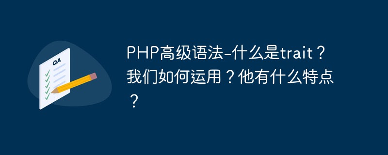 PHP の高度な構文 - trait とは何ですか?どのように使用しますか?彼の特徴は何ですか？