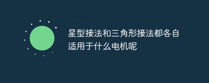 星型接法和三角形接法都各自适用于什么电机呢