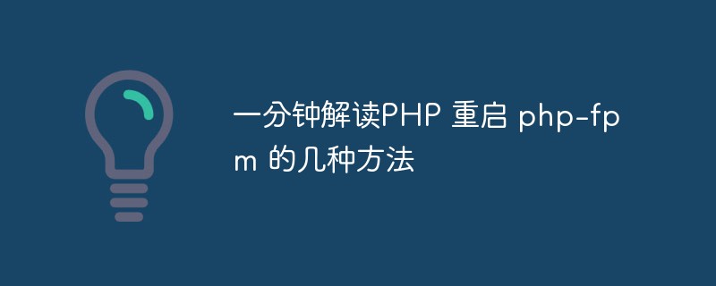一分钟解读PHP 重启 php-fpm 的几种方法