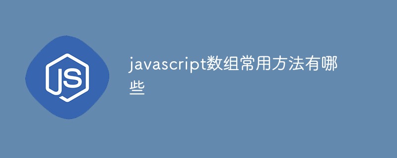 javascript數組常用方法有哪些