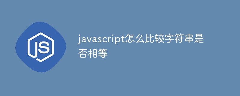 javascript怎么比较字符串是否相等