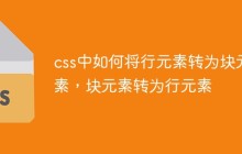 css中如何将行元素转为块元素，块元素转为行元素