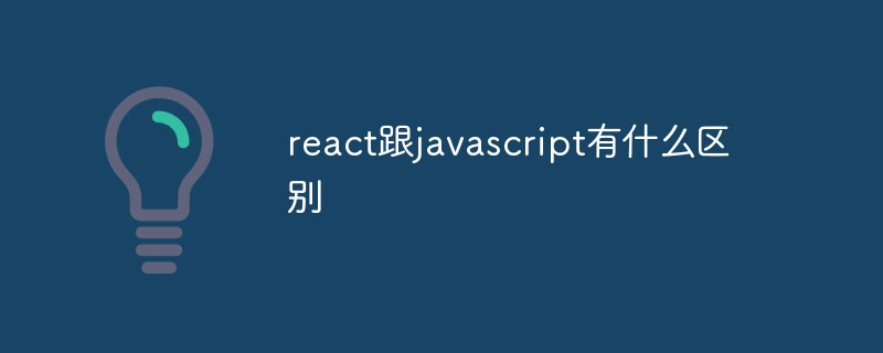react跟javascript有什么区别