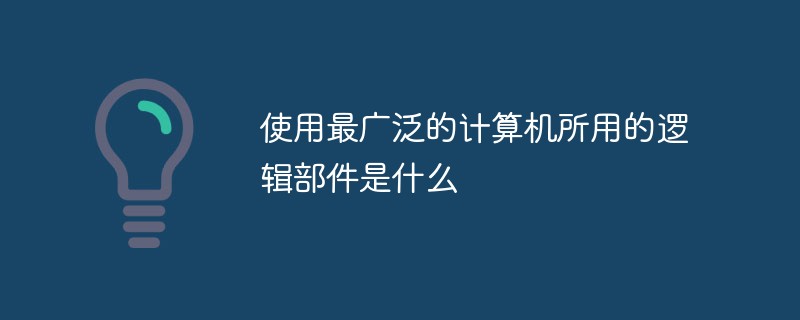 가장 널리 사용되는 컴퓨터에 사용되는 논리 구성 요소는 무엇입니까?