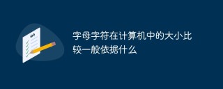 字母字符在计算机中的大小比较一般依据什么
