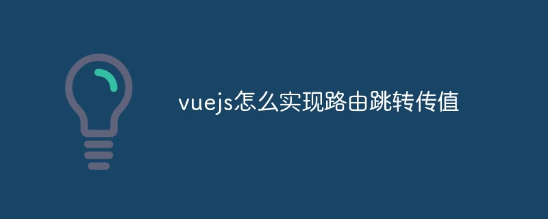 vuejs怎么实现路由跳转传值