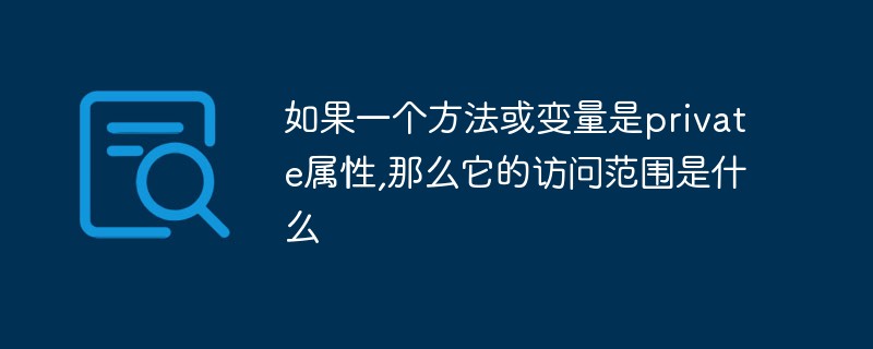 Si une méthode ou une variable est une propriété privée, quelle est sa portée d’accès ?