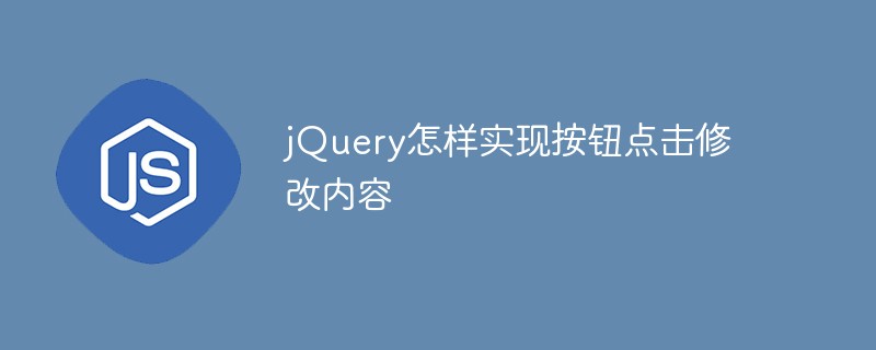 So implementiert jQuery das Klicken auf eine Schaltfläche, um den Inhalt zu ändern