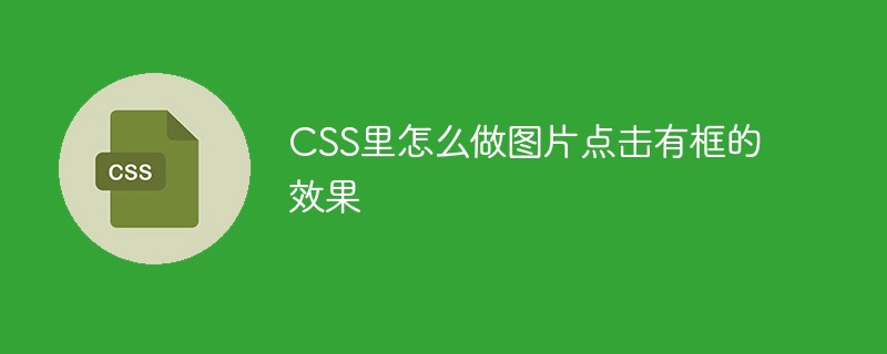 CSS裡怎麼做圖點擊有框的效果