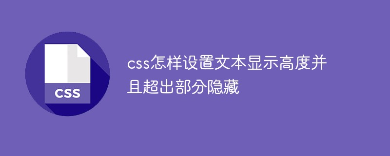 CSS에서 텍스트 표시 높이를 설정하고 초과 부분을 숨기는 방법