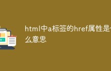 html中a标签的href属性是什么意思