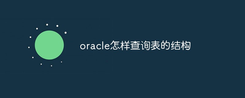 oracle怎样查询表的结构