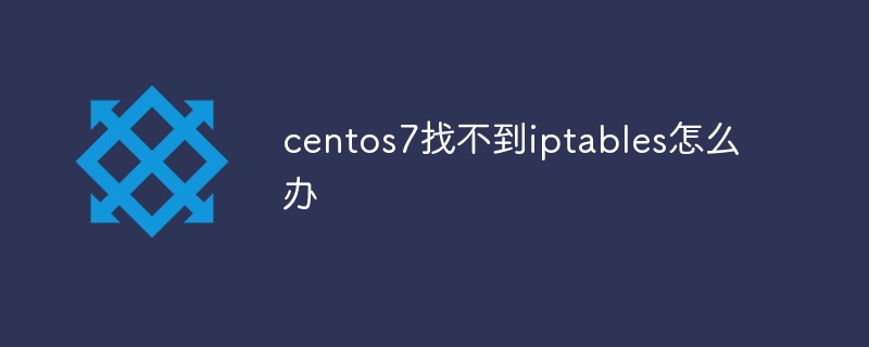 What should I do if centos7 cannot find iptables?