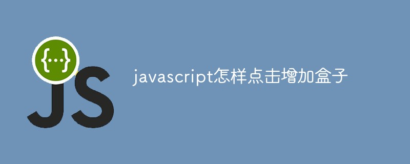 javascript怎麼點擊增加盒子