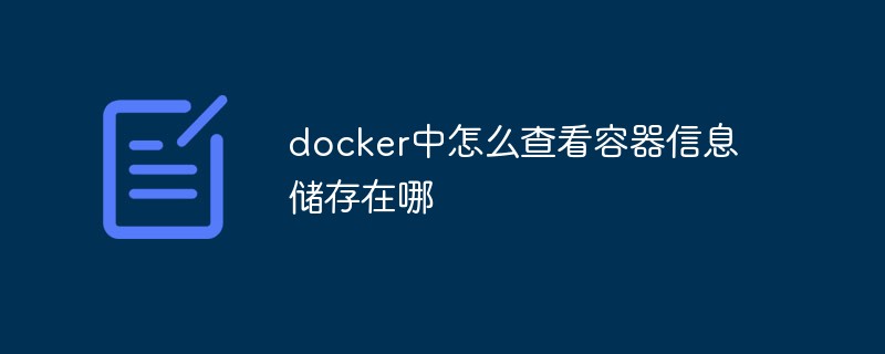 docker中怎麼查看容器資訊儲存在哪