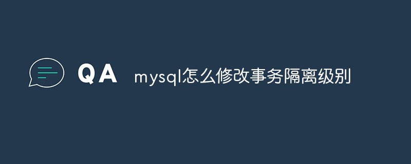 mysql怎麼修改交易隔離級別