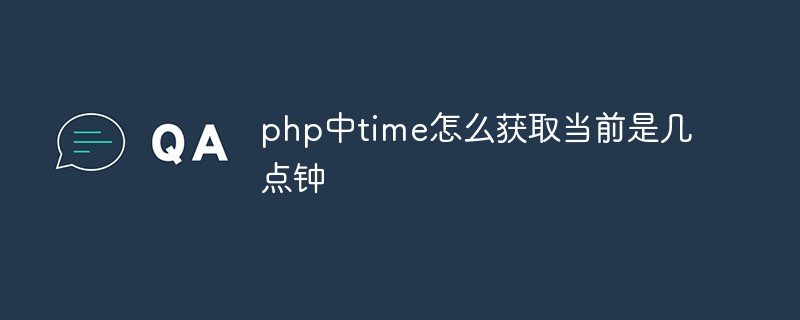 php中time怎么获取当前是几点钟