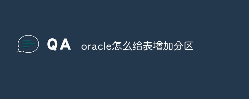 So fügen Sie einer Tabelle in Oracle Partitionen hinzu