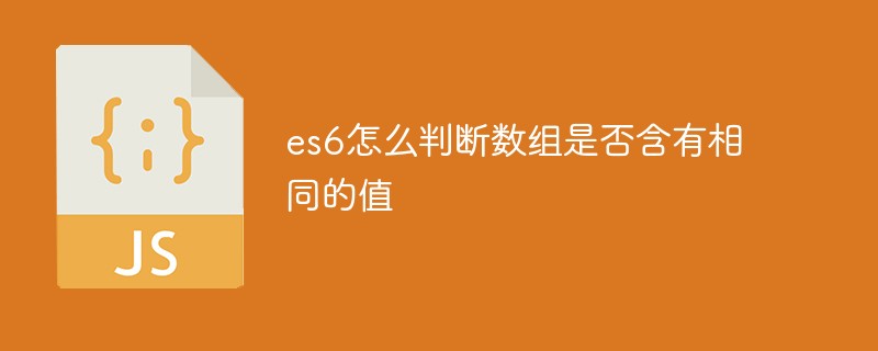 es6怎么判断数组是否含有相同的值