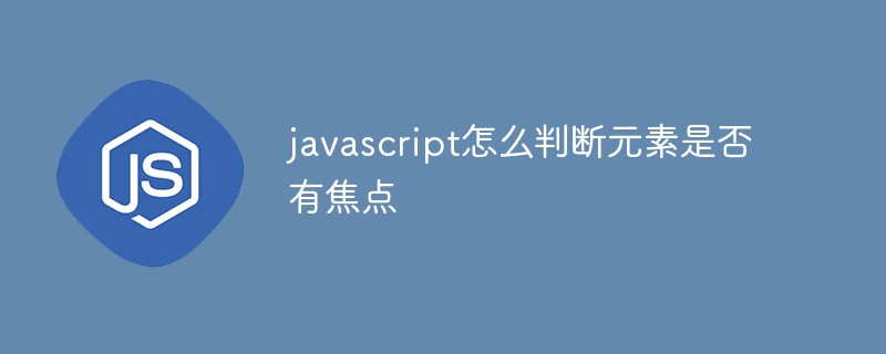 javascript怎麼判斷元素是否有焦點