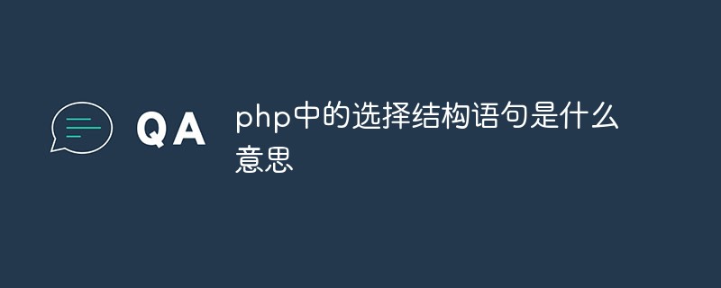php中的选择结构语句是什么意思