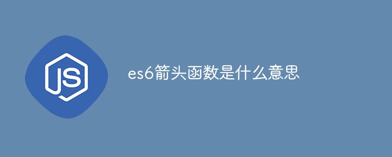 Que signifie la fonction flèche es6 ?