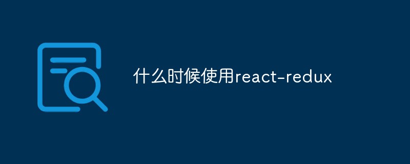 什么时候使用react-redux