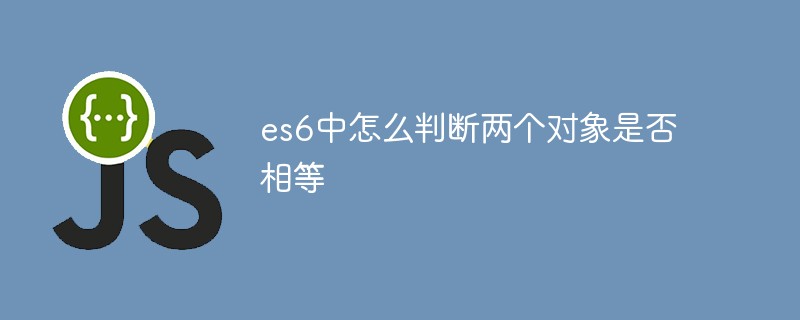 es6 で 2 つのオブジェクトが等しいかどうかを判断する方法