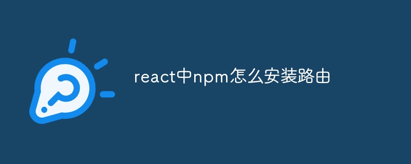 So installieren Sie Routing in npm in React