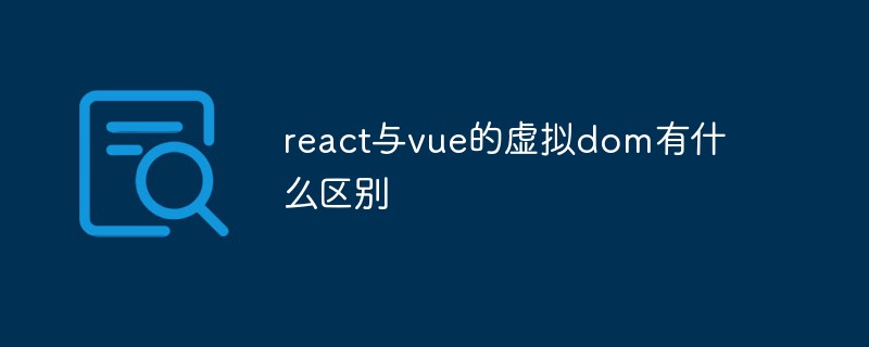 react與vue的虛擬dom有什麼差別