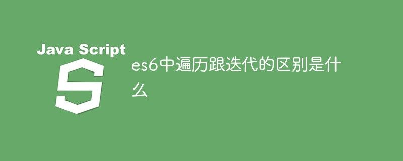 es6에서 순회와 반복의 차이점은 무엇입니까