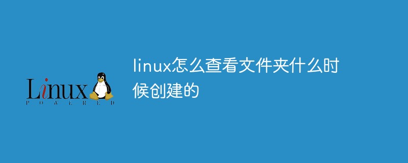 linux怎么查看文件夹什么时候创建的