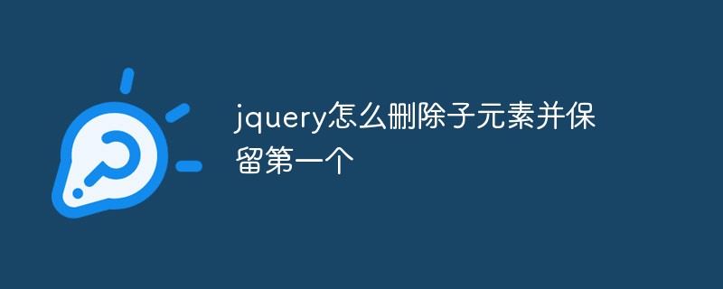 How to delete child elements in jquery and keep the first one