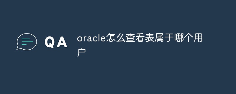 oracle怎么查看表属于哪个用户
