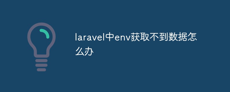 laravel中env获取不到数据怎么办