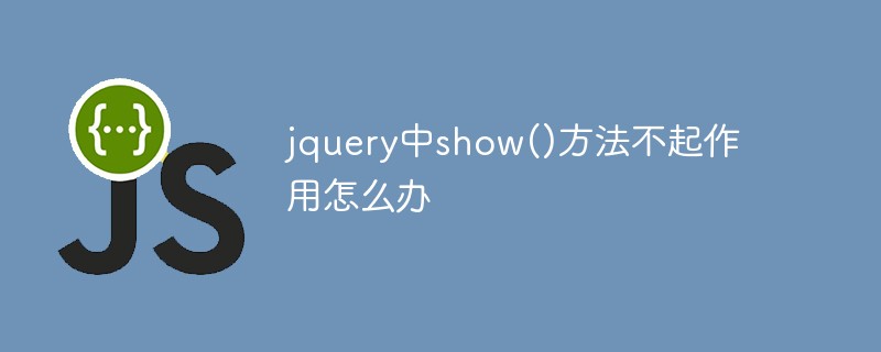 jquery中show()方法不起作用怎么办