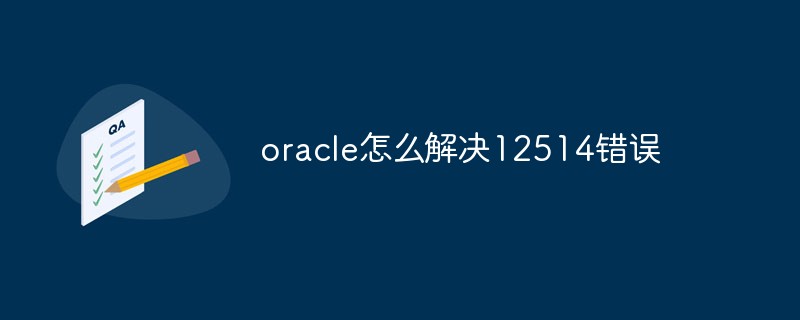 How to solve the 12514 error in oracle