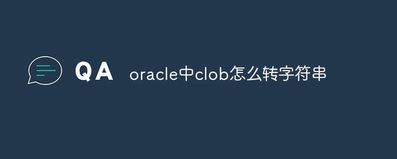 How to convert clob to string in oracle