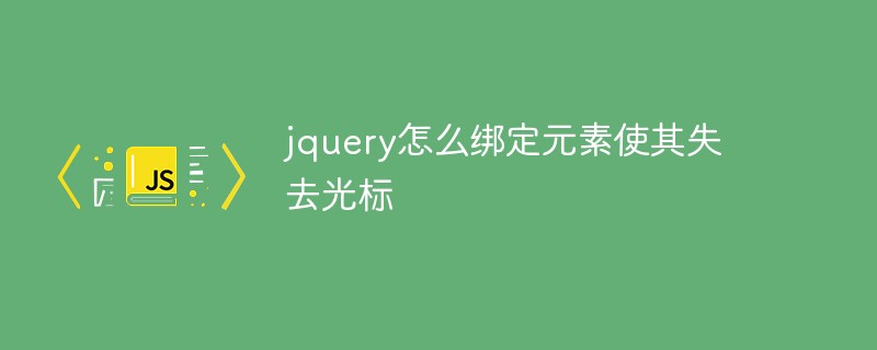 jquery怎麼綁定元素使其失去遊標