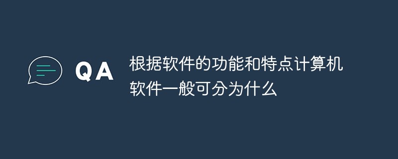 根据软件的功能和特点计算机软件一般可分为什么