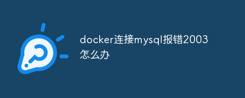 docker连接mysql报错2003怎么办