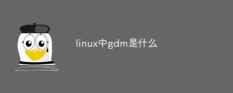 What is gdm in linux