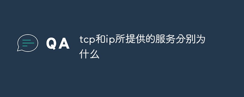 What are the services provided by tcp and ip?