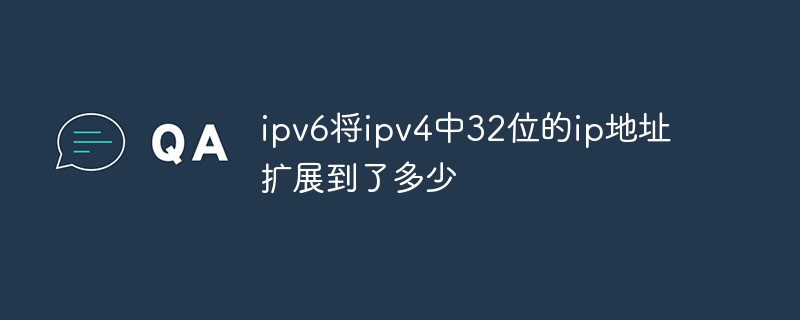 ipv6將ipv4中32位元的ip位址擴展到了多少